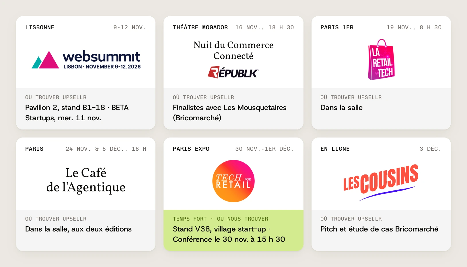 Notre calendrier : Web Summit, Lisbonne, du 9 au 12 nov., BETA Startups, Pavillon 2, stand B1-18, le mercredi 11 novembre. Nuit du Commerce Connecté, Théâtre Mogador, le 16 nov. à 18 h 30, finalistes avec Les Mousquetaires (Bricomarché). Les Jeudis de La Retail Tech, Paris 1er, le 19 nov. à 8 h 30, dans la salle. Le Café de l’Agentique, Paris, les 24 nov. et 8 déc. à 18 h, dans la salle. Tech for Retail, Paris Expo, du 30 nov. au 1er déc., stand V38 dans le village start-up et une conférence le 30 nov. à 15 h 30. Les Cousins, en ligne, le 3 déc., pitch et étude de cas Bricomarché