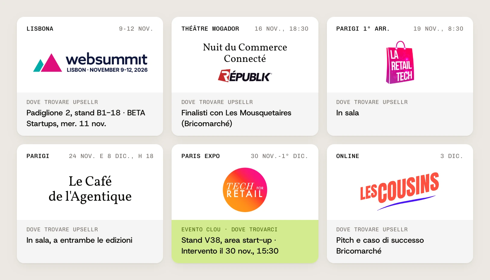 Il nostro calendario: Web Summit, Lisbona, dal 9 al 12 nov., BETA Startups, Padiglione 2, stand B1-18, mercoledì 11 novembre. Nuit du Commerce Connecté, Théâtre Mogador, 16 nov. alle 18:30, finalisti con Les Mousquetaires (Bricomarché). Les Jeudis de La Retail Tech, Parigi 1° arrondissement, 19 nov. alle 8:30, in sala. Le Café de l’Agentique, Parigi, 24 nov. e 8 dic. alle 18:00, in sala. Tech for Retail, Paris Expo, dal 30 nov. al 1° dic., stand V38 nell’area start-up e un intervento il 30 nov. alle 15:30. Les Cousins, online, 3 dic., pitch e caso di successo Bricomarché