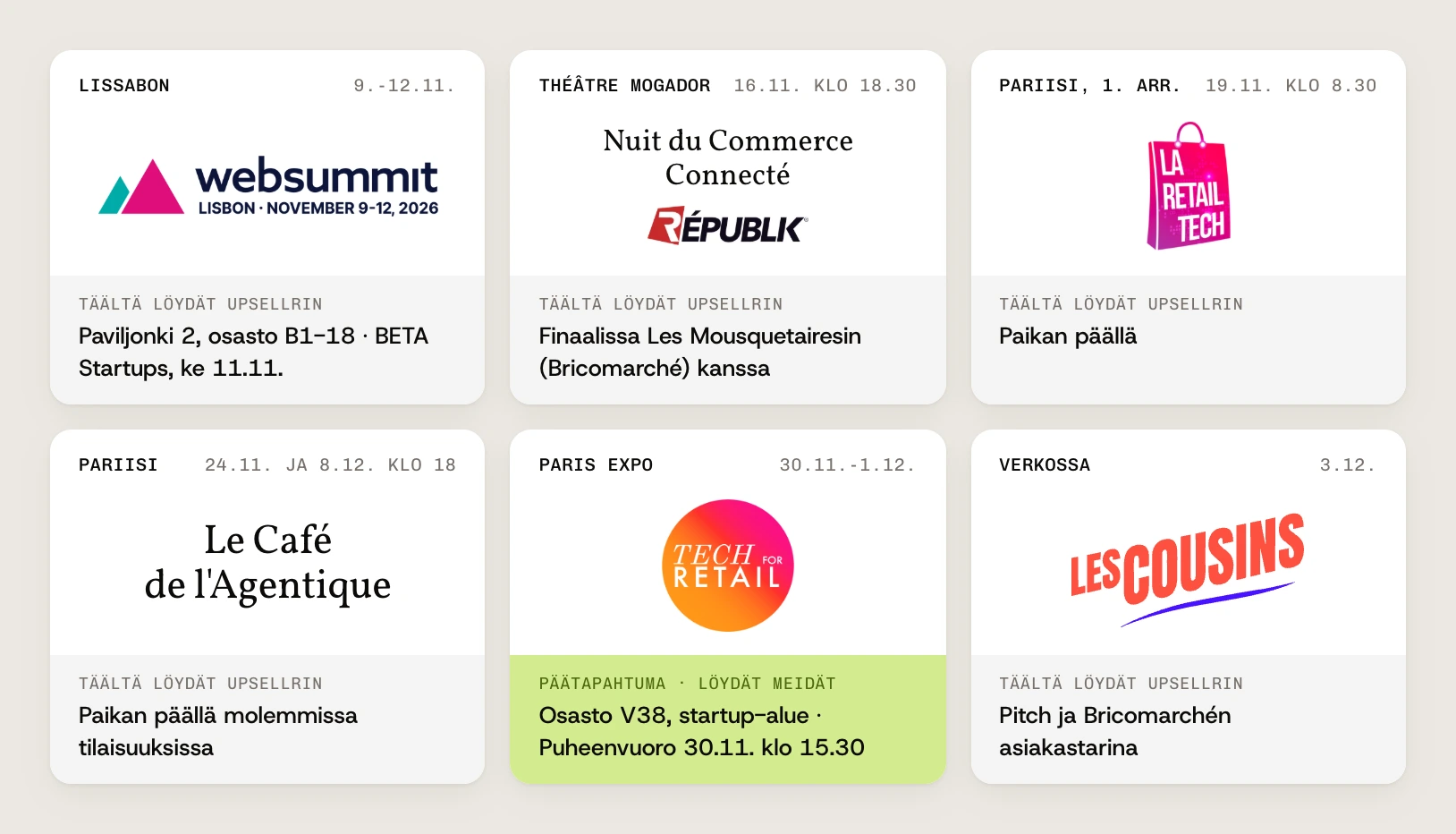 Kalenterimme: Web Summit, Lissabon, 9.-12.11., BETA Startups, paviljonki 2, osasto B1-18, keskiviikkona 11. marraskuuta. Nuit du Commerce Connecté, Théâtre Mogador, 16.11. klo 18.30, finaalissa Les Mousquetairesin (Bricomarché) kanssa. Les Jeudis de La Retail Tech, Pariisin 1. kaupunginosa, 19.11. klo 8.30, paikan päällä. Le Café de l’Agentique, Pariisi, 24.11. ja 8.12. klo 18, paikan päällä. Tech for Retail, Paris Expo, 30.11.-1.12., osasto V38 startup-alueella ja puheenvuoro 30.11. klo 15.30. Les Cousins, verkossa, 3.12., pitch ja Bricomarchén asiakastarina