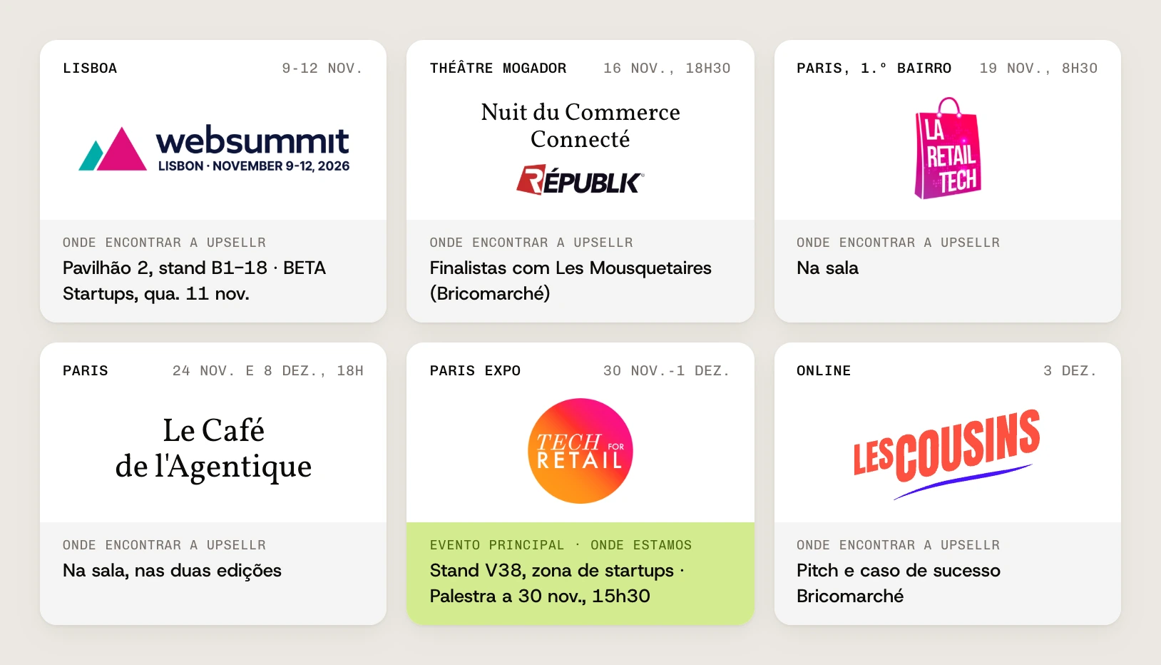 O nosso calendário: Web Summit, Lisboa, 9 a 12 de novembro, BETA Startups, Pavilhão 2, stand B1-18, na quarta-feira, 11 de novembro. Nuit du Commerce Connecté, Théâtre Mogador, 16 de novembro às 18h30, finalistas com Les Mousquetaires (Bricomarché). Les Jeudis de La Retail Tech, Paris, 1.º bairro, 19 de novembro às 8h30, na sala. Le Café de l’Agentique, Paris, 24 de novembro e 8 de dezembro às 18h, na sala. Tech for Retail, Paris Expo, 30 de novembro a 1 de dezembro, stand V38 na zona de startups e uma palestra a 30 de novembro às 15h30. Les Cousins, online, 3 de dezembro, pitch e caso de sucesso Bricomarché